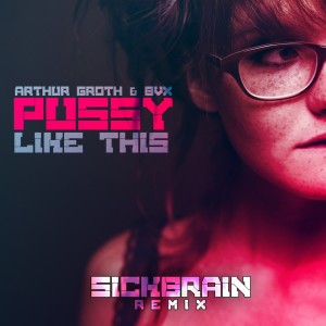 Listen to Pussy Like This (Sickbrain Remix) (Explicit) (Sickbrain Remix|Explicit) song with lyrics from Arthur Groth
