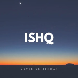 ดาวน์โหลดและฟังเพลง ISHQ พร้อมเนื้อเพลงจาก Matee ur Rehman
