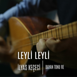ดาวน์โหลดและฟังเพลง Leyli Leyli (Re Tonu) พร้อมเนื้อเพลงจาก İlyas Keçeci