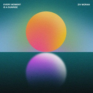 Album Every Moment Is a Sunrise from Ziv Moran