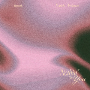 Dengarkan lagu Nothin' On You (feat. Kouichi Arakawa) nyanyian Brondo dengan lirik