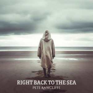 Listen to Right Back to the Sea song with lyrics from Pete Rawcliffe