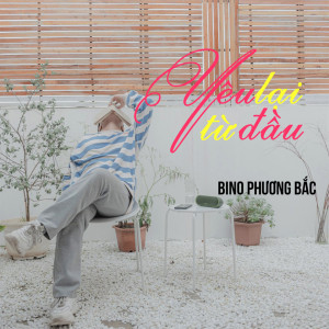 ดาวน์โหลดและฟังเพลง Yêu Lại Từ Đầu พร้อมเนื้อเพลงจาก Bino Phuong Bac