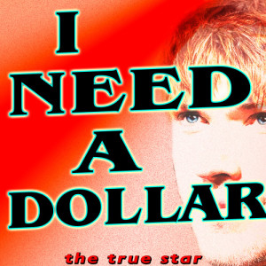 收聽The True Star的I Need A Dollar歌詞歌曲