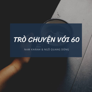 ดาวน์โหลดและฟังเพลง Trò Chuyện Với 60 พร้อมเนื้อเพลงจาก Nam Khánh