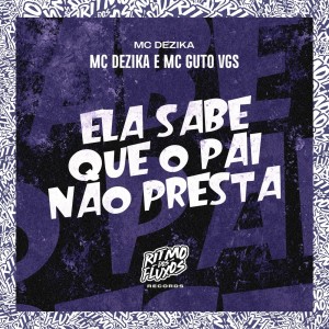 Album Ela Sabe Que o Pai Não Presta (Explicit) from Mc Dezika