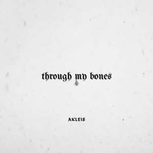 收听Akleis的Through My Bones (Explicit)歌词歌曲