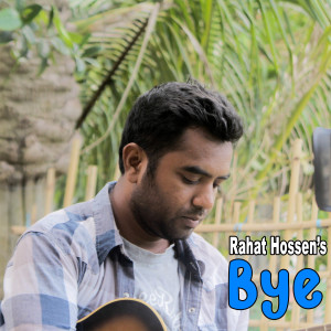 Listen to Bye song with lyrics from Rahat Hossen