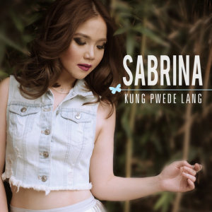 ดาวน์โหลดและฟังเพลง Kung Pwede Lang พร้อมเนื้อเพลงจาก Sabrina