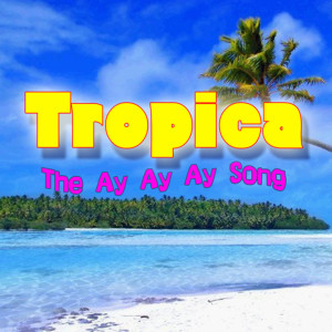 收聽Tropica的The Ay Ay Ay Song歌詞歌曲