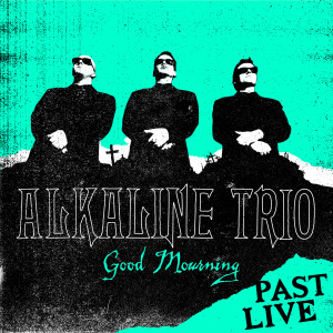 Album Good Mourning (Past Live) oleh The Alkaline Trio