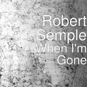 Dengarkan When I'm Gone lagu dari Robert Semple dengan lirik