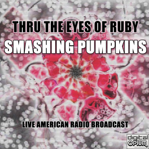 อัลบัม Thru The Eyes Of Ruby (Live) ศิลปิน Smashing Pumpkins