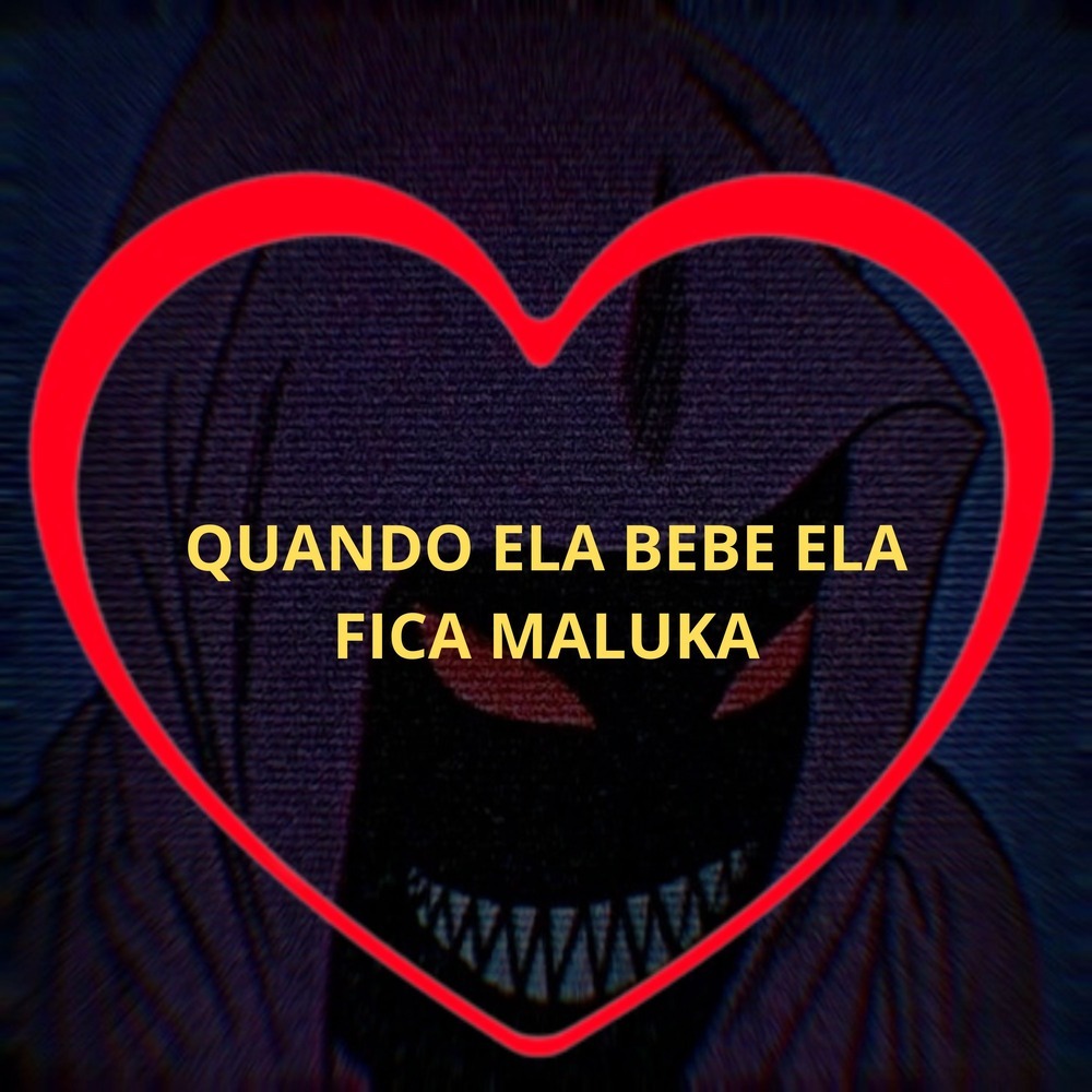 Quando Ela Bebe Ela Fica Maluka (Explicit)