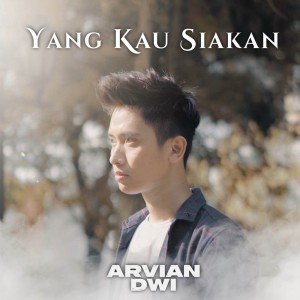收听Arvian Dwi的Yang Kau Siakan歌词歌曲