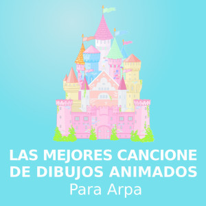 อัลบัม Las mejores canciones de dibujos animados (para arpa) ศิลปิน Canciones De Dibujos Animados