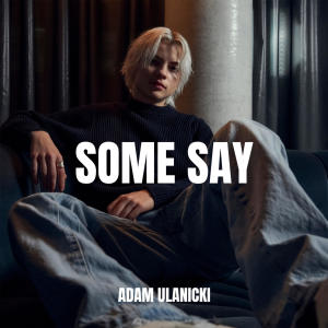 ดาวน์โหลดและฟังเพลง Some Say พร้อมเนื้อเพลงจาก Adam Ulanicki