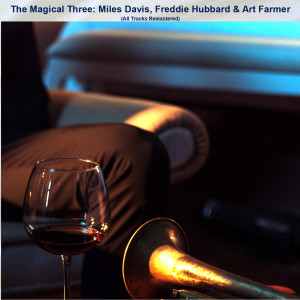 The Magical Three: Miles Davis, Freddie Hubbard & Art Farmer (All Tracks Remastered)