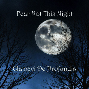 Listen to Fear Not This Night song with lyrics from Clamavi De Profundis