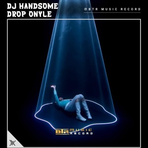 Listen to DROP ONLY song with lyrics from DJ HANDSOME