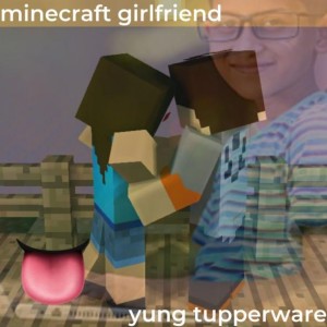 收聽Yung Tupperware的MINECRAFT GIRLFRIEND歌詞歌曲