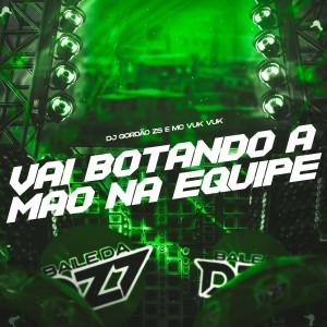 收聽DJ Gordão Zs的VAI BOTANDO A MÃO NA EQUIPE (Explicit)歌詞歌曲
