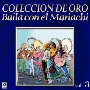อัลบัม Colección De Oro: Baila Con El Mariachi, Vol. 3 ศิลปิน Mariachi Los Cardenales De Pepe Esquivel