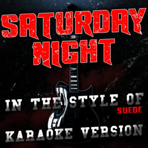 ดาวน์โหลดและฟังเพลง Saturday Night (In the Style of Suede) [Karaoke Version] (Karaoke Version) พร้อมเนื้อเพลงจาก Ameritz Audio Karaoke
