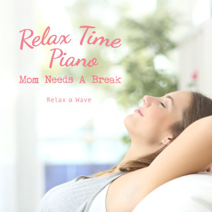 Album Relax Time Piano - Mom Needs a Break from Relax α Wave