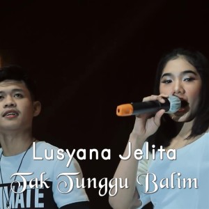 Dengarkan Tak Tunggu Balimu lagu dari Lusyana Jelita dengan lirik
