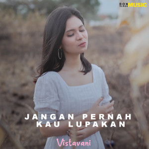 Dengarkan JANGAN PERNAH KAU LUPAKAN lagu dari VISTAVANI dengan lirik