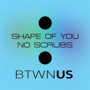 收聽Btwn Us的Shape of You / No Scrubs歌詞歌曲