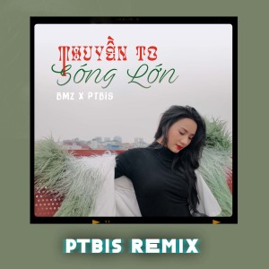Listen to Thuyền To Sóng Lớn (PTbis Remix) song with lyrics from BMZ