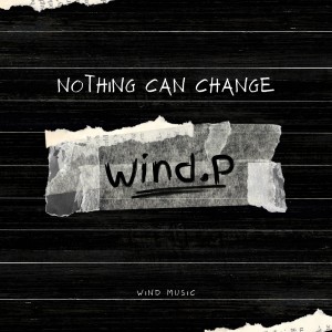 Dengarkan lagu Nothing Can Change nyanyian Wind.P dengan lirik