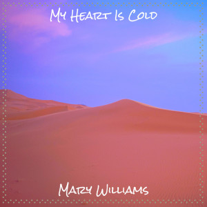 Listen to My Heart Is Cold song with lyrics from Mary Williams