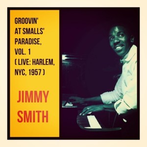 อัลบัม Groovin' at Smalls' Paradise, Vol. 1 (Live: Harlem, NYC, 1957) ศิลปิน Jimmy Smith