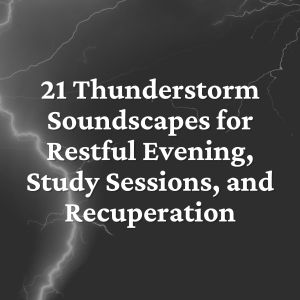 Album 21 Thunderstorm Soundscapes for Restful Evening, Study Sessions, and Recuperation oleh Thunderstorm Sounds