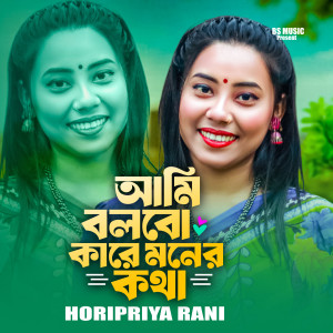 Listen to Ami Bolbo Kare Moner Kotha song with lyrics from Horipriya Rani