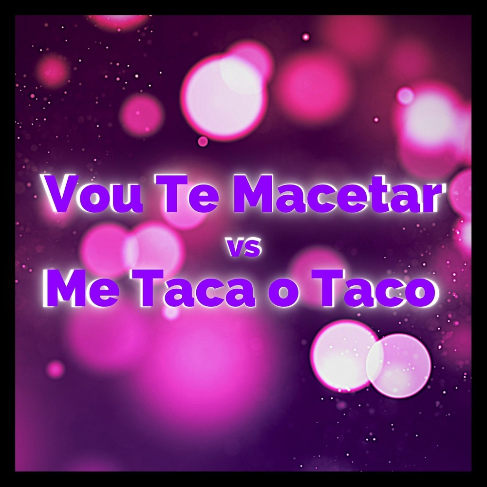 Vou Te Macetar Vs Me Taca o Taco (Explicit)