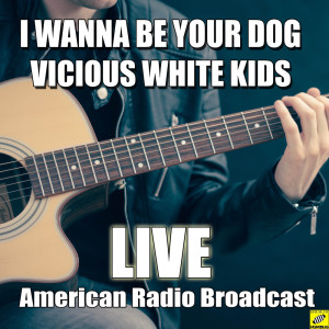 Album I Wanna Be Your Dog (Live) from Vicious White Kids