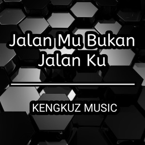 Dengarkan Jalan Mu Bukan Jalan Ku lagu dari KENGKUZ MUSIC dengan lirik