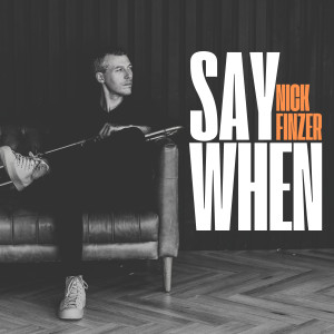 ดาวน์โหลดและฟังเพลง Say When พร้อมเนื้อเพลงจาก Nick Finzer