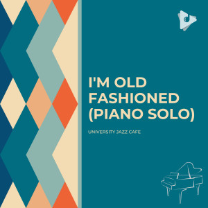 Album I'm Old Fashioned (Piano Solo) oleh University Jazz Cafe