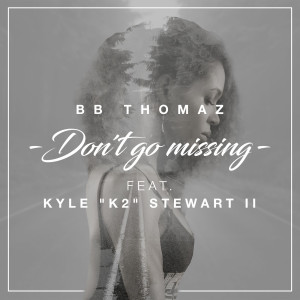 Listen to Don't Go Missing (feat. Kyle "K2" Stewart II) (其他) song with lyrics from BB Thomaz