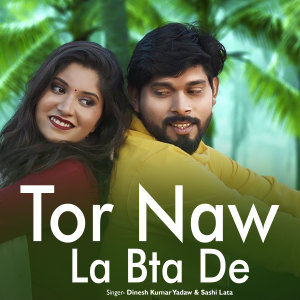 Listen to Tor Naw La Bta De song with lyrics from Dinesh Kumar Yadaw