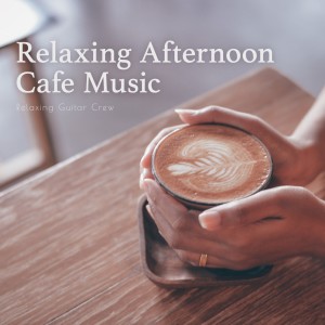 อัลบัม Relaxing Afternoon Cafe Music ศิลปิน Relaxing Guitar Crew