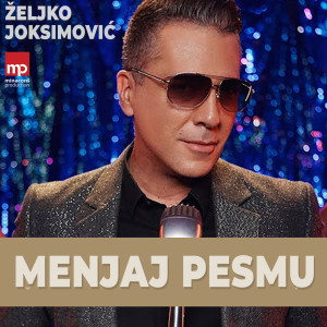 收聽Zeljko Joksimovic的Menjaj pesmu歌詞歌曲
