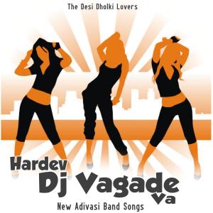 Listen to Hardev Dj Vagade Va (Adivasi Band Style Mix) song with lyrics from The Desi Dholki Lovers