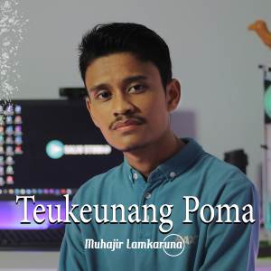 Dengarkan lagu Teukeunang Poma nyanyian Muhajir Lamkaruna dengan lirik