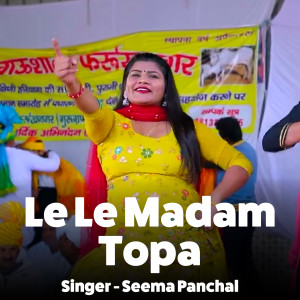 收听Seema Panchal的Le Le Madam Topa歌词歌曲
